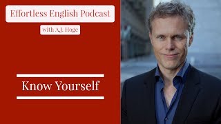 Know Yourself  Effortless English Podcast with AJ Hoge [upl. by Loni805]