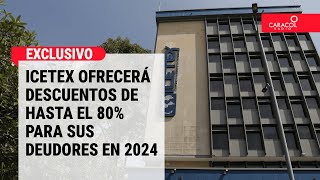 EXCLUSIVO Icetex ofrecerá descuentos de hasta el 80 para sus deudores en 2024 [upl. by Annay]