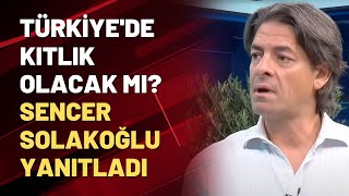 Türkiyede kıtlık olacak mı Sencer Solakoğlu yanıtladı [upl. by Namrak]