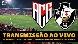 VASCO X ATLÉTICO GO TRANSMISSÃO AO VIVO DIRETO DE GOIÂNIA  BRASILEIRÃO 2024 17ª RODADA [upl. by Hcirdla]