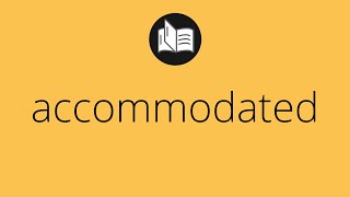 What ACCOMMODATED means • Meaning of ACCOMMODATED • accommodated MEANING • accommodated DEFINITION [upl. by Suryc]