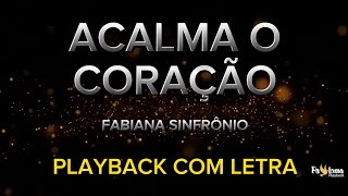 Acalma o Coração  Fabiana Sinfrônio  PLAYBACK COM LETRA [upl. by Deloria107]