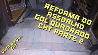 Reforma do assoalho do gol quadrado cht parte 2 [upl. by Eilahs63]