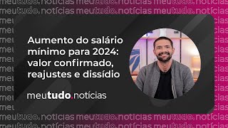 Aumento do Salário Mínimo para 2024 Valor confirmado Reajustes e Dissídio  meutudonotícias [upl. by Priscilla37]