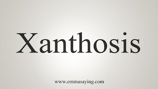 How To Say Xanthosis [upl. by Nicholl]