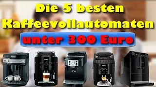 Die 5 besten Kaffeevollautomaten unter 300 Euro  Welcher ist der beste Kaffeevollautomat [upl. by Beaumont767]