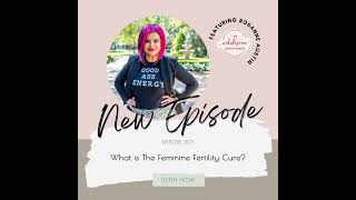 EP 301 What is The Feminine Fertility Cure Rosanne Austin [upl. by Tera]