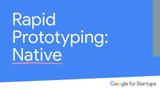 Rapid Prototyping Native  Google for Startups [upl. by Etnoek84]