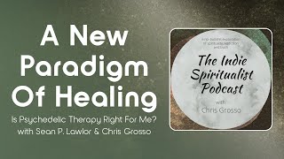 A New Paradigm of Healing with Sean P Lawlor amp Chris Grosso – The Indie Spiritualist Podcast Ep131 [upl. by Odlonra]