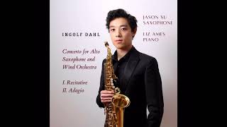 Ingolf Dahl  Concerto for Alto Saxophone and Wind Orchestra  I Recitative II Adagio  Jason Xu [upl. by Ocsisnarf]