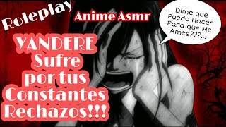 Asmr YANDERE sufre por tus Constantes RechazosSu Desesperación es EnormeRolePlayAnime [upl. by Edlin5]