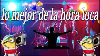 Hora Loca para discoteca para bailar de todo lo mejor de cada genero musical la mejor hora loca [upl. by Cassell]