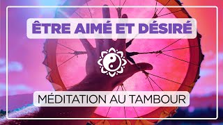 ÊTRE AIMÉ ET DÉSIRÉ 🎧💛 méditation au tambour [upl. by Nytsirhc]