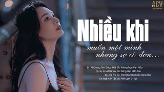 Nhiều Khi Muốn Một Mình Nhưng Sợ Cô Đơn  Nhạc Trẻ Buồn Cho Người Thất Tình  Nghe Thôi Đừng Khóc [upl. by Hearsh951]