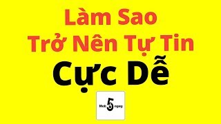 Làm Sao Trở Nên Tự Tin RẤT DỄ Ai Cũng Làm Được [upl. by Ennairod176]