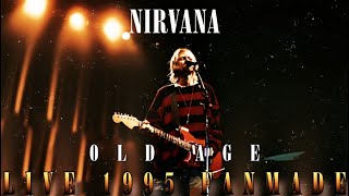 Nirvana  Old Age LIVE FANMADE 1995 [upl. by Cita10]