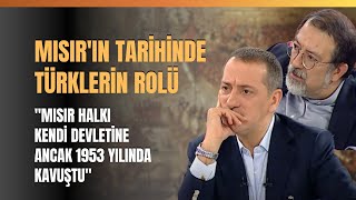 Mısırın Tarihinde Türklerin Rolü quotMısır Halkı Kendi Devletine Ancak 1953 Yılında Kavuştuquot [upl. by Assiralk]