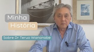 Conheça um pouco sobre minha história  Dr Teruo Watanabe [upl. by Clemmie159]