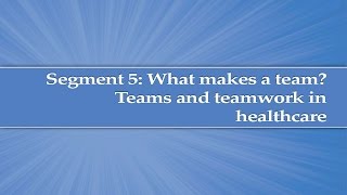 Module 1 Segment 5 What makes a Team Teams and teamwork in healthcare [upl. by Arinaj]