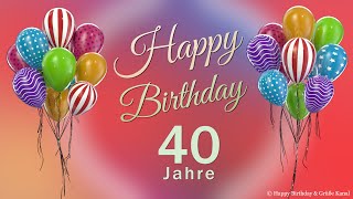 Geburtstag 40 Jahre Happy Birthday 40 Jahre Glückwunsch und alles Gute Geburtstags Lied und Grüße [upl. by Cai413]