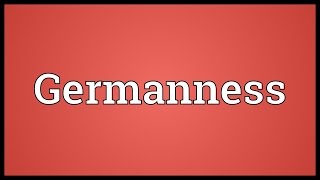 Germanness Meaning [upl. by Harleigh]