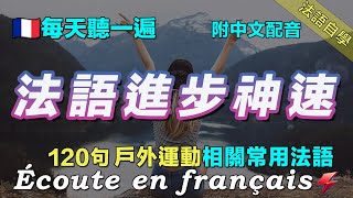 🇫🇷保母級法語聽力練習｜每天堅持聽一遍 讓你的法語聽力暴漲｜120句戶外運動相關常用法語 ｜附中文配音｜影子跟讀 聽力口語效果翻倍｜最有效的法語聽力練習｜Foudre Français [upl. by Elfstan143]