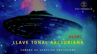 963HZ 🗝️ LLAVE TONAL ARCTURIANA  CAMARA DE SANACION ARCTURIANA 👽 Vivi Pedraglio [upl. by Fosdick541]