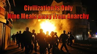 Civilization Is Only Nine Meals Away From Anarchy [upl. by Ross928]