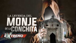 ¿Ya conoces la Leyenda del Monje de la Conchita Aquí te la contamos a detalle I Al Extremo [upl. by Ramar277]