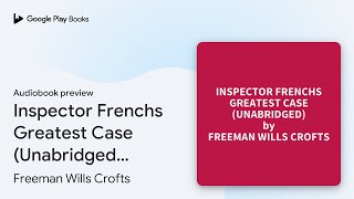 Inspector Frenchs Greatest Case Unabridged… by Freeman Wills Crofts · Audiobook preview [upl. by Madeline]