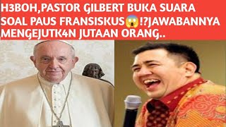 H3BOHPASTOR GILBERT BUKA SUARA SOAL PAUS FRANSISKUS😱JAWABANNYA MENGEJUTK4N JUTAAN ORANG [upl. by Gunner]