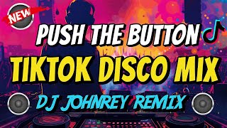 PUSH THE BUTTON TIKTOK DISCO MIX 2024  DJ JOHNREY DISCO REMIX [upl. by Moyer]