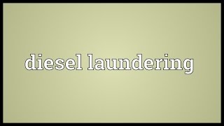 Diesel laundering Meaning [upl. by Matthei]