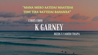 K Garney Lyrics  Bizen X Yabesh Thapa  Mana mero aatidai mattidai [upl. by Robb376]