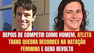 DEPOIS DE COMPETIR COMO HOMEM ATLETA TRANS QUEBRA RECORDES NA NATAÇÃO FEMININA E GERA REVOLTA [upl. by Ladnar594]