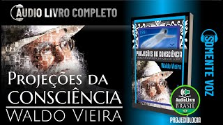 Áudio Livro COMPLETO Waldo Vieira  Projeções da Consciência  SOMENTE VOZ  Português PTBR [upl. by Hsreh]