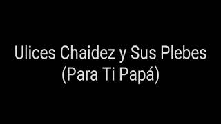 Para Ti Papa Letra Ulices Chaidez y Sus Plebes [upl. by Preuss]