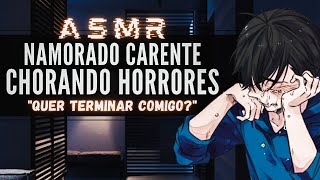 「ASMR」Namorado Carente chorando horrores quotQuer terminar comigoquot [upl. by Ahsac]