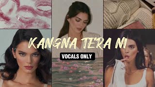 KANGANA TERA NI  VOCALS ONLY [upl. by Ynohtnanhoj]