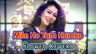 Mile Ho Tum Humko  Slowed Reverb   Neha Kakkar  Tony Kakkar  Lofi  Reprise Version [upl. by Enairda370]