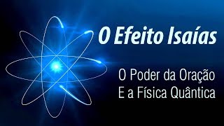 O Efeito Isaías  Física Quântica e O Poder da Oração [upl. by Nisen]