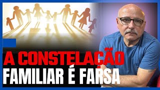 A CONSTELAÇÃO FAMILIAR É UMA GRANDE FARSA [upl. by Eiddam186]