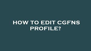 How to edit cgfns profile [upl. by Caplan273]