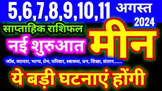 मीन राशि 567891011 अगस्त 2024  नई शुरुआत  ये बड़ी घटनाएं होंगी  साप्ताहिक राशिफल [upl. by Anasiul206]