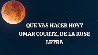 QUE VAS HACER HOY  LETRA OMAR COURTZ DE LA ROSE [upl. by Detta]