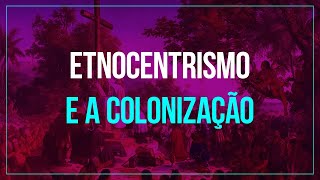 Etnocentrismo e a Colonização [upl. by Clay]