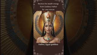 Experience 1 Minute of Wealth Energy from Egyptian goddess Hathor [upl. by Malinowski148]