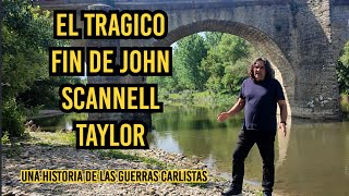 EL TRÁGICO FIN DE JOHN SCANNELL TAYLOR Un héroe desconocido de las guerras carlistas [upl. by Ytsrik]