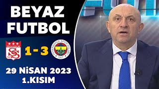 Beyaz Futbol 29 Nisan 2023 1Kısım  Sivasspor 13 Fenerbahçe [upl. by Natsuj753]