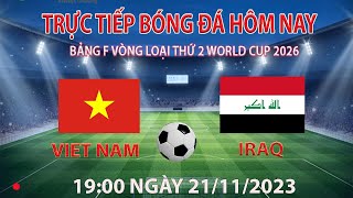 Trực tiếp bóng đá hôm nay Việt Nam vs Iraq 1900 21112023 bình luận trước trận đấu [upl. by Niven]